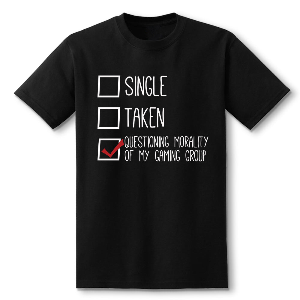 Single Taken Questioning Morality of My Gaming Group, relationship status T-shirt  Level 1 Gamers   